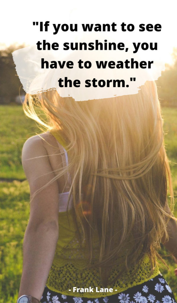 Text If you want to see the sunshine, you have to weather the storm. Image of woman with sun in background